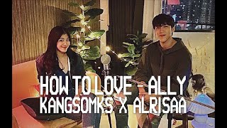 HOW TO LOVE - ALLY feat. GRAY (LO-FI MOOD) KANGSOMKS x ALRISAA [COVER]