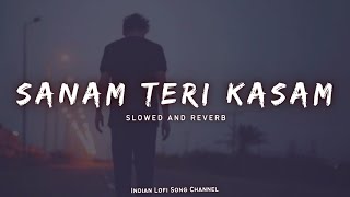 Sanam Teri Kasam - Slowed And Reverb | Ankit Tiwari | Lofi Songs | Indian Lofi Song Channel