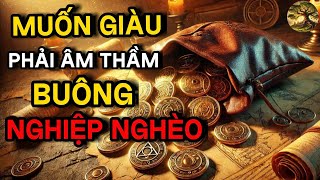 Cổ nhân dạy: Muốn GIÀU phải Buông Nghiệp NGHÈO trong thầm lặng!