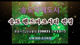 송도국제도시 송도랜드마크시티 전경 탐방 [ 항공사진,영상촬영 230831 오후 13시경  5.4K UHD 초고화질 ]