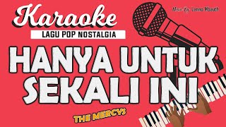 Karaoke HANYA UNTUK SEKALI INI (Hanyalah Kenangan) THE MERCYS // Music By Lanno Mbauth