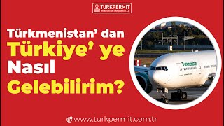 Türkmenistan’ dan Türkiye’ ye Nasıl Gelebilirim?