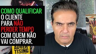 Como qualificar o cliente para não perder tempo com quem não vai comprar.