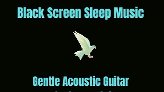 Relaxing Music - Black Screen Sleep Music - Gentle Acoustic Guitar  Instrumental