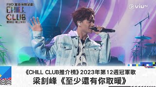 《CHILL CLUB推介榜》2023年第12周冠軍歌－梁釗峰 《至少還有你取暖》