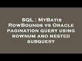 SQL : MyBatis RowBounds vs Oracle pagination query using rownum and nested subquery