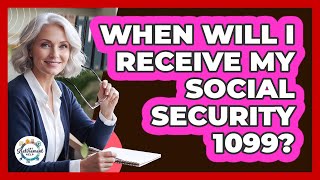 When Will I Receive My Social Security 1099?
