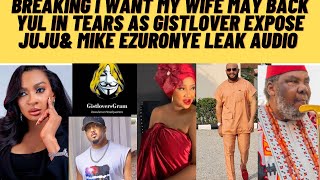 Breaking yul tears I want my wife may back as gistlover xpose juju \u0026 Mike ezunronye leak audio ‼️