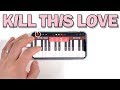 BLACKPINK - 'Kill This Love' on iPhone/아이폰 (Garageband)