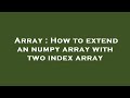 Array : How to extend an numpy array with two index array