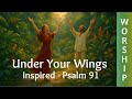 Under Your Wings – Inspired Worship Song from Psalm 91 – Safe in the Shadow of the Almighty