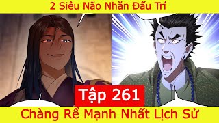 Chàng Rể Mạnh Nhất Lịch Sử  - Tập 261 | 2 Siêu Não Đấu Nhau