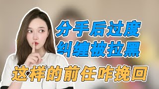 分手后纠缠过了而被拉黑删除，应该怎样挽回？ 複合丨挽回丨分手丨戀愛