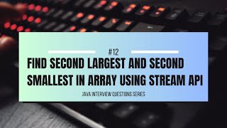 #12 | Find Second Largest and Second Smallest Using Streams | Java
