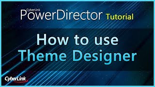 Theme Designer | PowerDirector Video Editor Tutorial