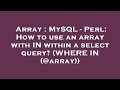 Array : MySQL - Perl: How to use an array with IN within a select query? (WHERE IN (@array))