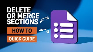 How to Delete or Merge Sections in Google Forms (Quick & Easy Guide!)
