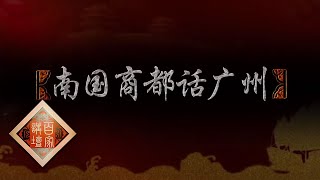 《百家讲坛》 丝路上的古城 13 南国商都话广州 20200602 | CCTV百家讲坛官方频道