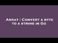 Array : Convert a byte to a string in Go