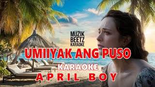 UMIIYAK ANG PUSO - APRIL BOY  KARAOKE VERSION | Muzik Beetz Karaoke