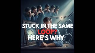 STUCK IN THE SAME LOOP? Here's why you keep repeating the same mistakes.