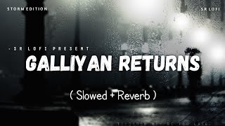 Galliyan Returns - Lofi (Slowed + Reverb) | Ankit Tiwari | Storm Edition | SR Lofi