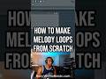 How to Make Melody Loops from Scratch