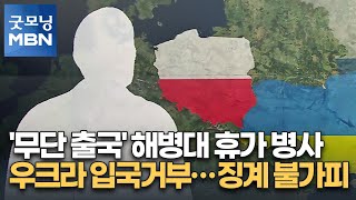 '무단 출국' 해병대 휴가 병사 우크라 입국거부…징계 불가피 [굿모닝 MBN]