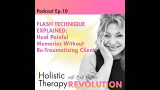 Ep.10 FLASH Technique Explained: Heal Painful Memories & Trauma Without Retraumatizing Clients