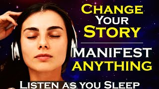 Change Your Story ~ MANIFEST ANYTHING ~ Sleep Meditation