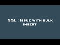 SQL : Issue with bulk insert