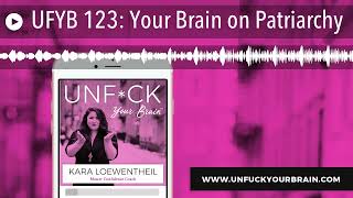 UFYB 123: Your Brain on Patriarchy