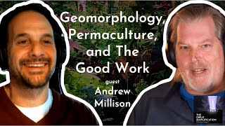 Andrew Millison: "Geomorphology, Permaculture, and The Good Work" | The Great Simplification #64