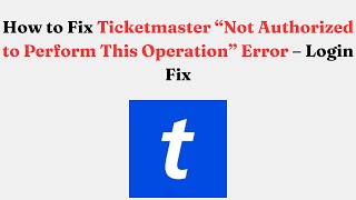 How To Fix Ticketmaster Not Authorized To Perform This Operation Error Login Fix
