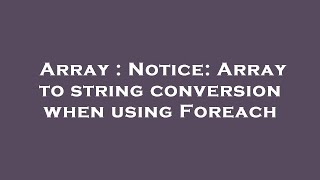 Array : Notice: Array to string conversion when using Foreach