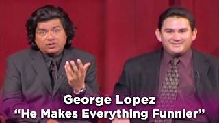 George Lopez - "He Makes Everything Funnier"