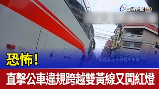 恐怖！ 直擊公車違規跨越雙黃線又闖紅燈