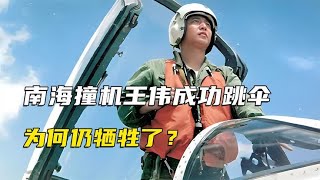 南海撞机王伟成功跳伞，为何仍牺牲了？深刻教训催生重大国家工程