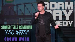 Adam Ray - Guy tells Comedian "I do weed!"