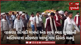 વાસણા સોગઠી ગામમાં એક સાથે આઠ યુવકોની અંતિમયાત્રા નીકળતા આખું ગામ હિબકે ચઢ્યું