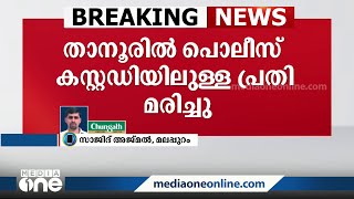 കസ്റ്റഡി മരണം; താനൂർ പൊലീസ് കസ്റ്റഡിയിലുണ്ടായിരുന്ന ലഹരിക്കടത്ത് കേസ് പ്രതി മരിച്ചു