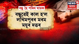 Lakhimpur News : বন্ধুৱেই কাল হ’ল লখিমপুৰৰ মৰম ময়ূৰ দত্তৰ | N18V