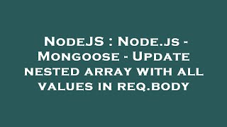 NodeJS : Node.js - Mongoose - Update nested array with all values in req.body