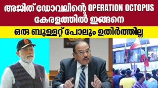 OPERATION OCTOPUS  I അജിത് ഡോവലിന്റെ ഓപ്പറേഷൻ കേരളത്തിൽ ഇങ്ങനെ, ഒരു ബുള്ളറ്റ് പോലും ഉതിർത്തില്ല