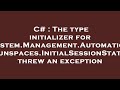 C# : The type initializer for 'System.Management.Automation.Runspaces.InitialSessionState' threw an