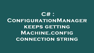 C# : ConfigurationManager keeps getting Machine.config connection string