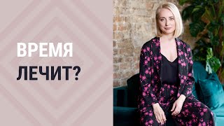 Время лечит? ┃Психолог Маргарита Кисина