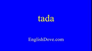 How to pronounce tada in American English.