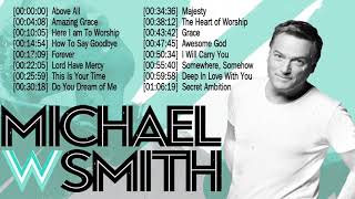 Top 50 Michael W  Smith Praise and Worship Songs Of All Time ☘️  Christian Worship Songs Full Album