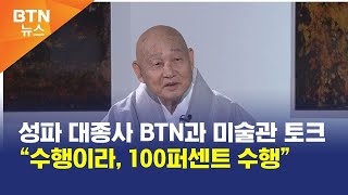 [BTN뉴스] 성파 대종사 BTN과 미술관 토크 “수행이라, 100퍼센트 수행”